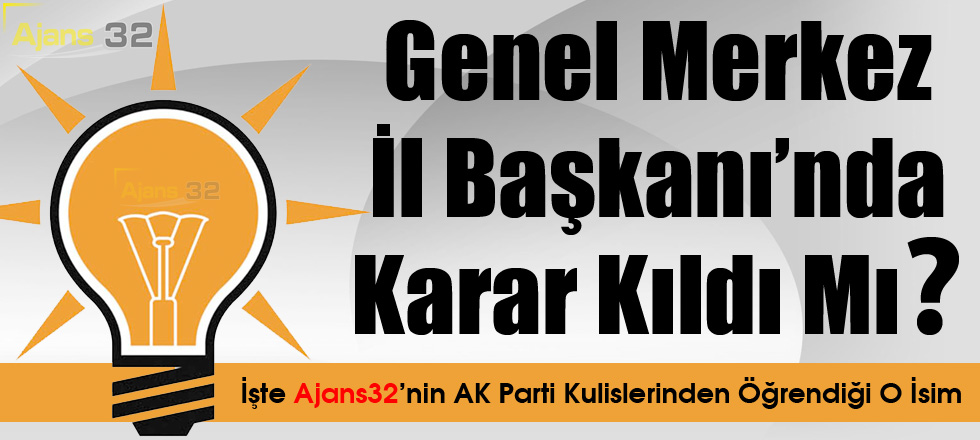 AK Parti Genel Merkezi İl Başkanını Belirledi Mi?