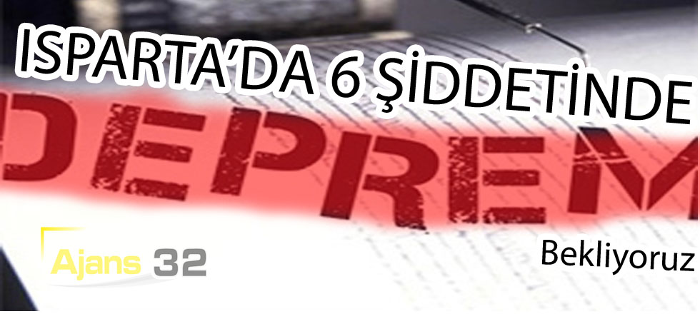 Isparta'da 6 Şiddetinde Deprem Bekliyoruz