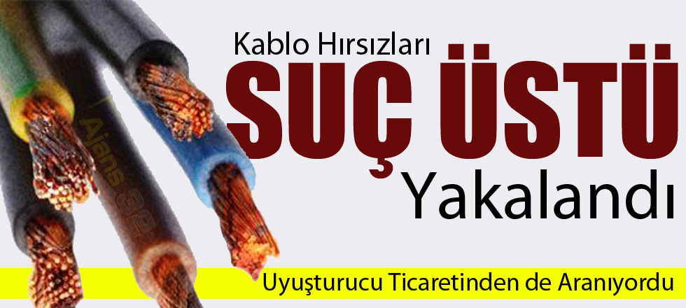 Kablo Hırsızları Suç Üstü Yakalandı