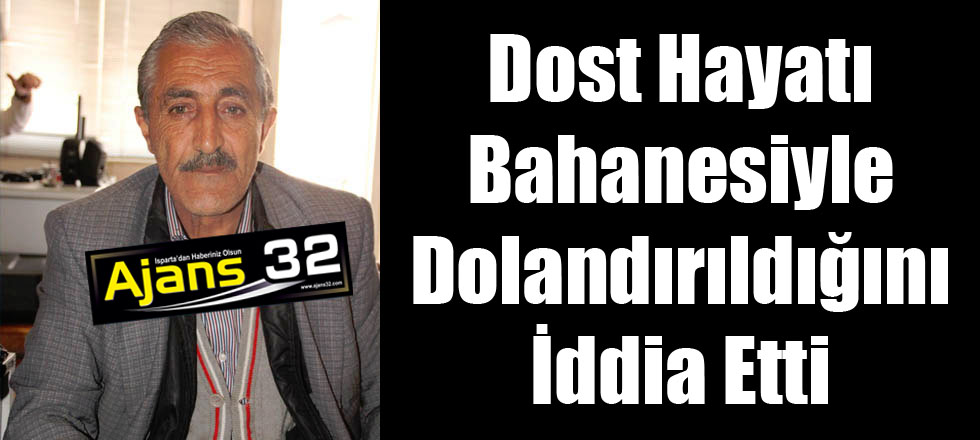 Dost Hayatı Bahanesiyle Dolandırıldığını İddia Etti