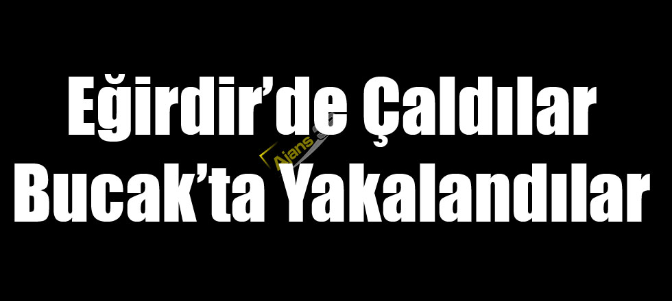 Eğirdir’de Çaldılar Bucak’ta Yakalandılar