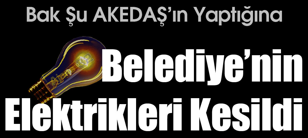 Belediye’nin Elektrikleri Kesildi