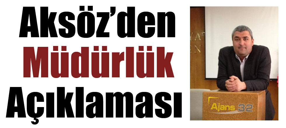Aksöz’den Müdürlük Açıklaması