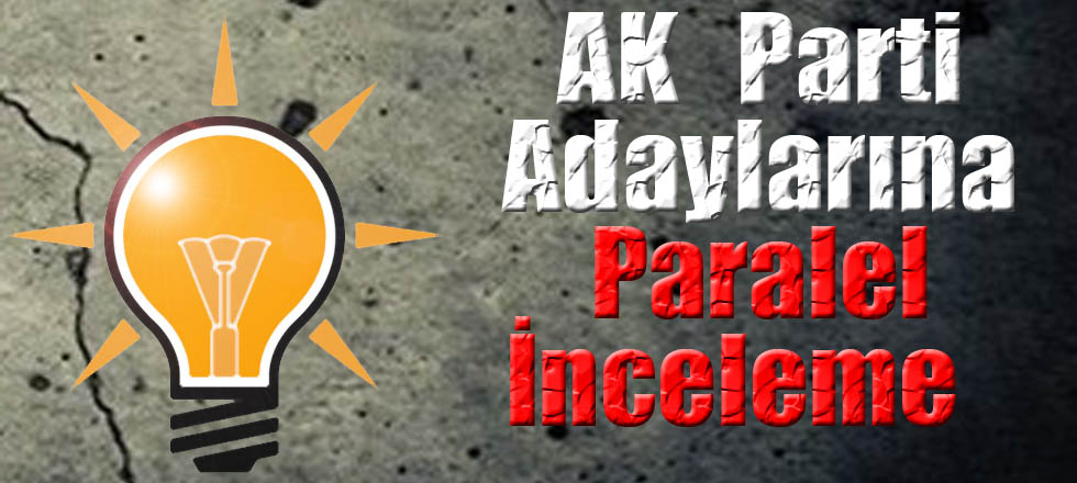 AK Parti Adaylarına Paralel İnceleme