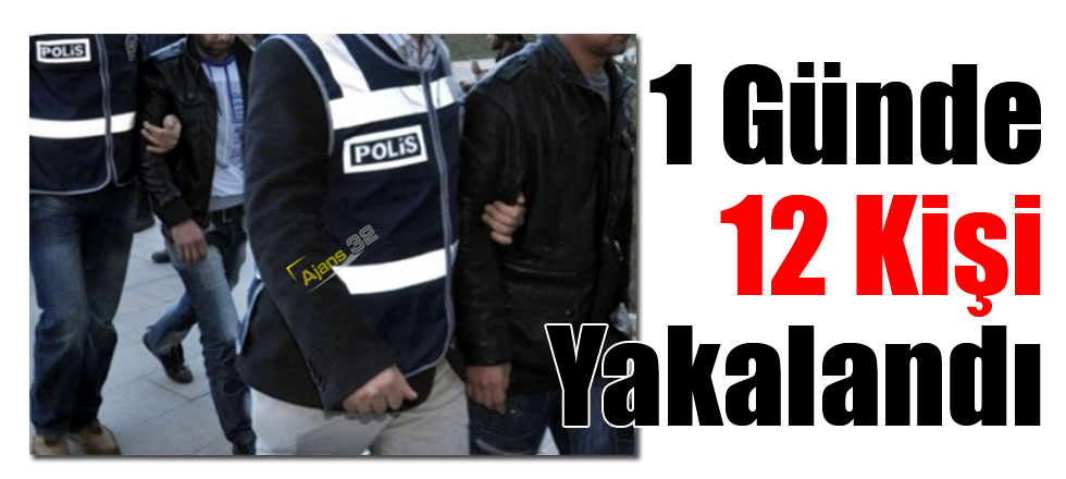 1 Günde 12 Kişi Yakalandı