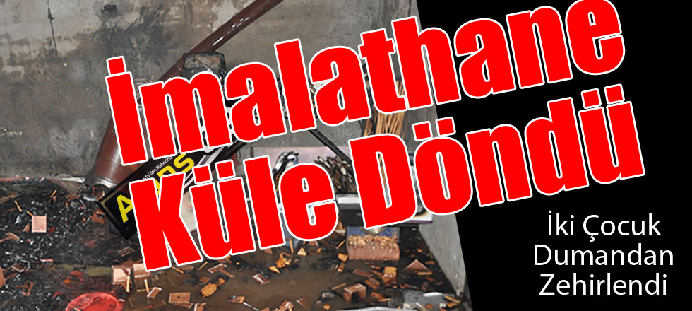 İmalathane Küle Döndü