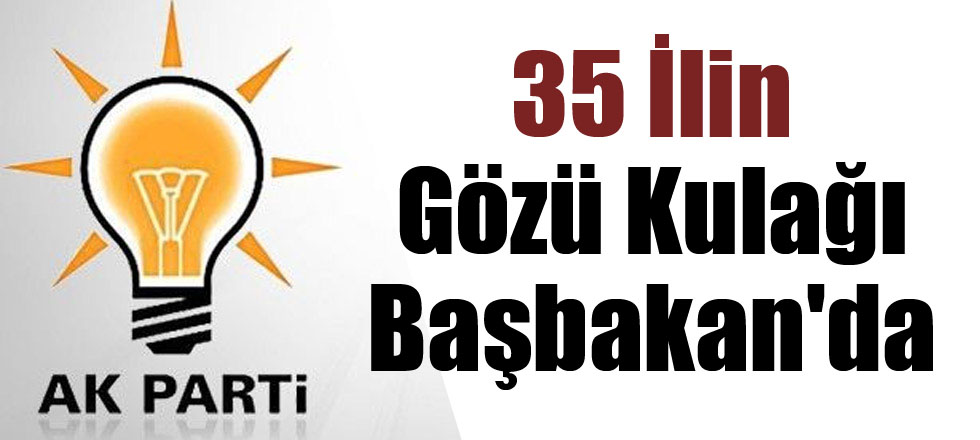 35 İlin Gözü Kulağı Başbakan Erdoğan'da