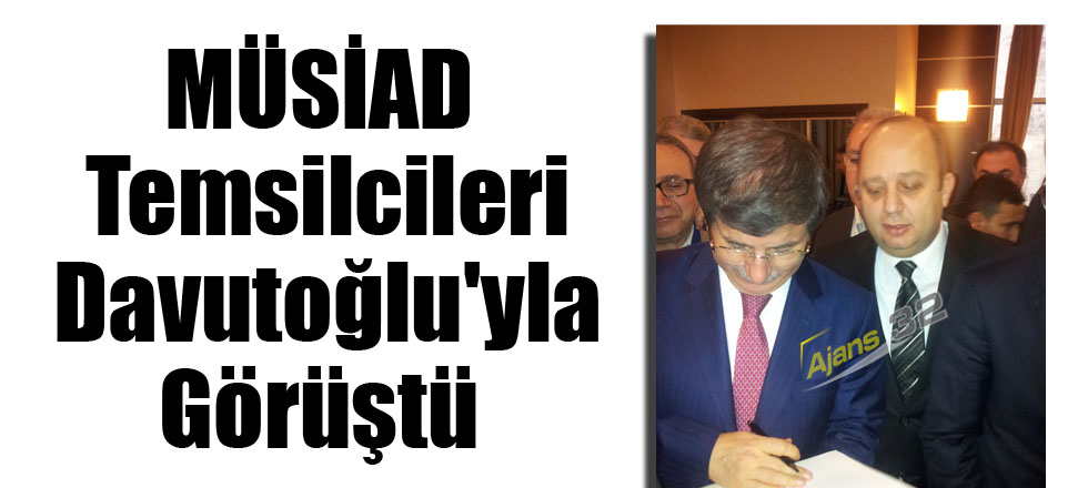 MÜSİAD Temsilcileri Davutoğlu'yla Görüştü