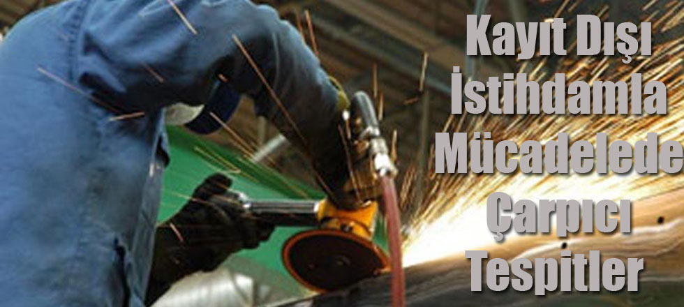 Kayıt Dışı İstihdamla Mücadelede Çarpıcı Tespitler