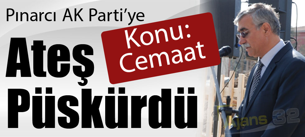 Pınarcı, AK Parti'ye Ateş Püskürdü