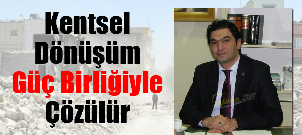 Kentsel Dönüşüm Güç Birliğiyle Çözülür