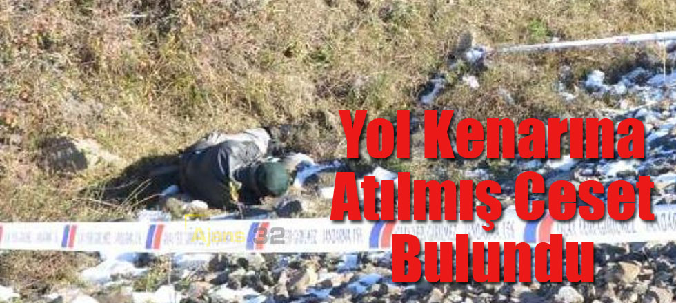 Yol Kenarına Atılmış Ceset Bulundu