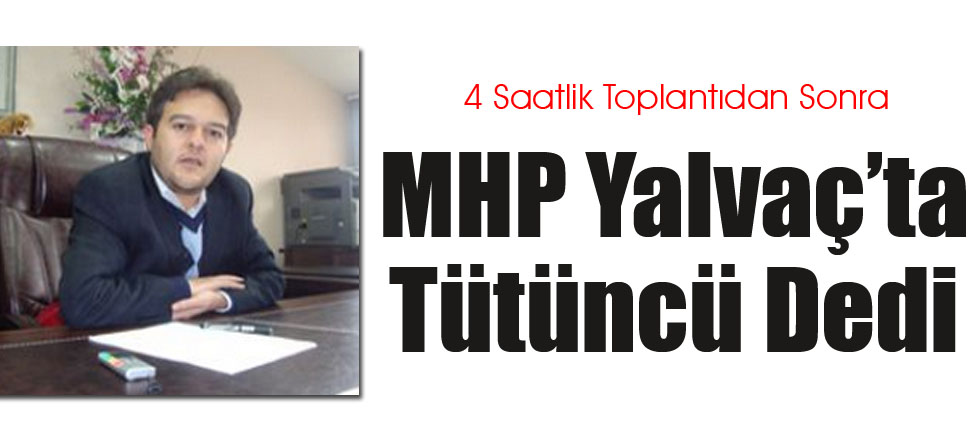 MHP Yalvaç’ta Tütüncü Dedi