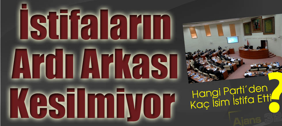 İstifaların Ardı Arkası Kesilmiyor