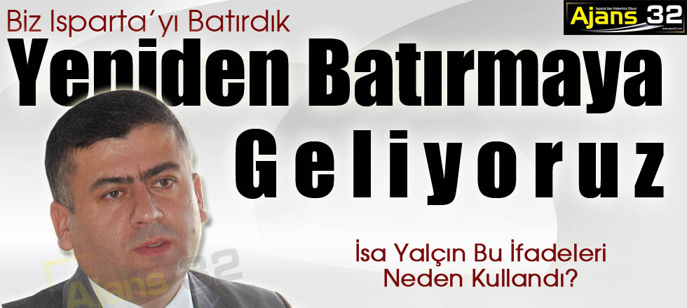 Biz Isparta’yı Batırdık Yeniden Batırmaya Geliyoruz