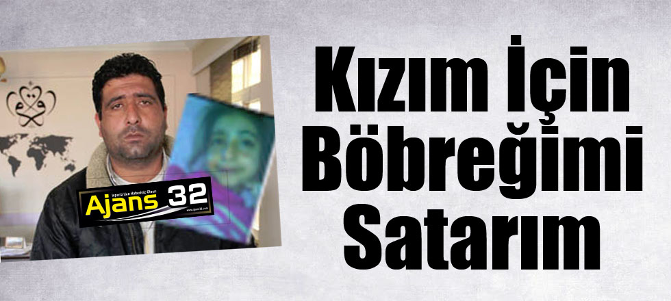 Kızım İçin Böbreğimi Bile Satarım