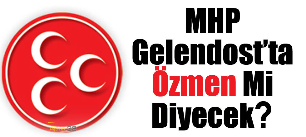 MHP Gelendost’ta Özmen Mi Diyecek?