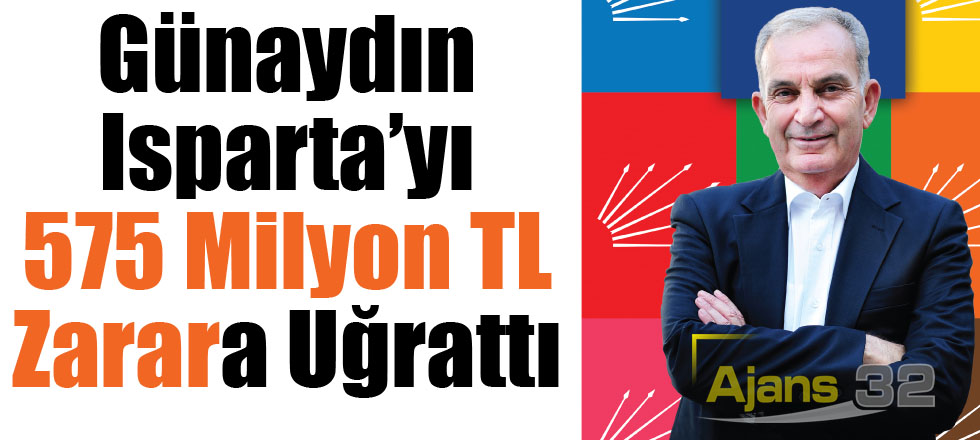 Günaydın Isparta’yı 575 Milyon TL Zarara Uğrattı