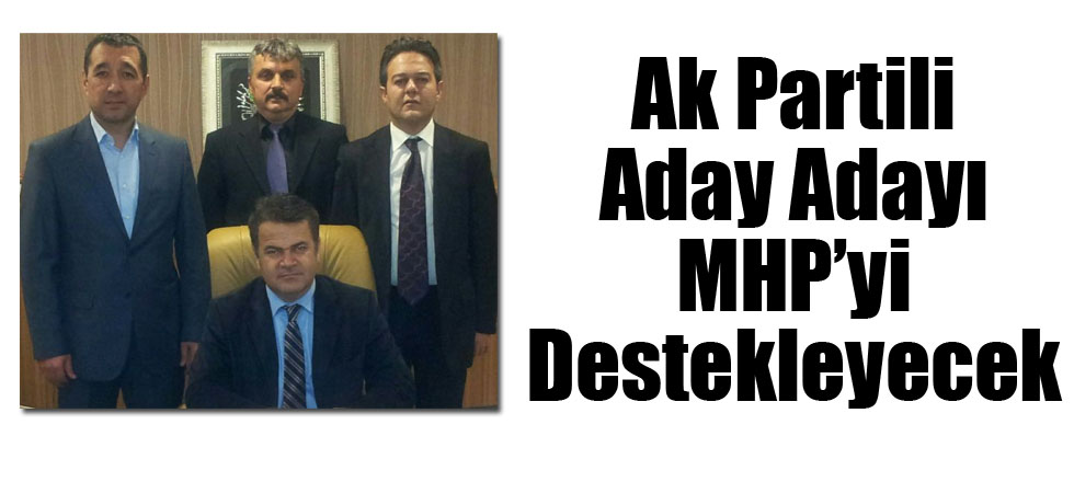 Ak Partili Aday Adayı MHP’yi Destekleyecek