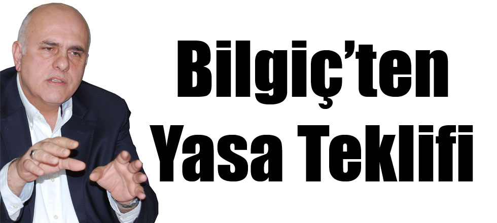 Bilgiç’ten Yasa Teklifi