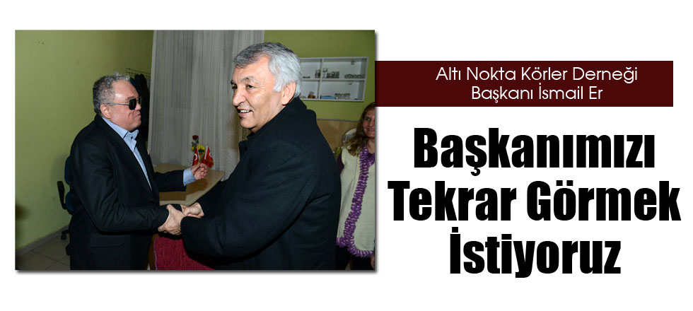 Başkanımızı Tekrar Görmek İstiyoruz