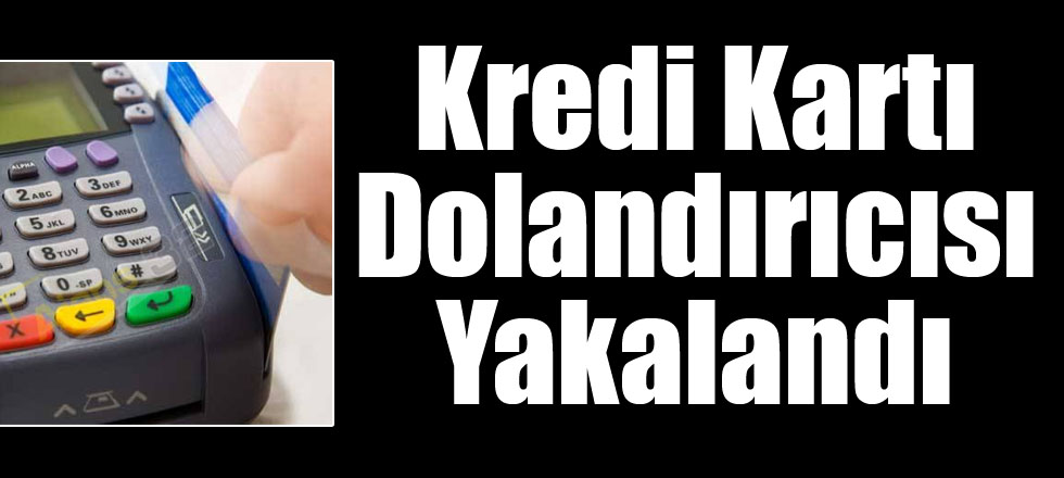 Kredi Kartı Dolandırıcısı Yakalandı