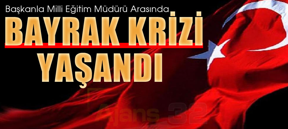 Başkanla Milli Eğitim Müdürü Arasında Bayrak Krizi