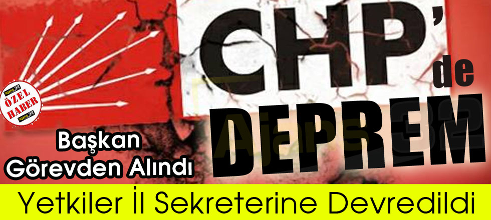 CHP'de Deprem... Başkan Görevden Alındı!