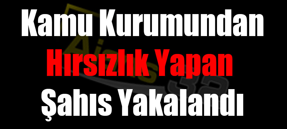 Kamu Kurumundan Hırsızlık Yapan Şahıs Yakalandı