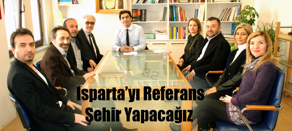 Isparta’yı Referans Şehir Yapacağız