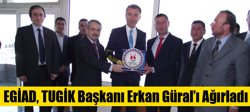 EGİAD, TUGİK Başkanı Erkan Güral’ı Ağırladı