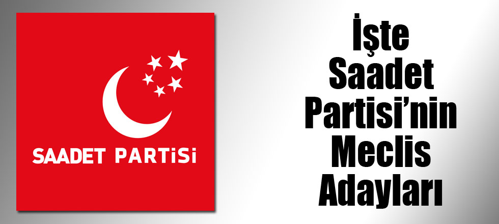 İşte Saadet Partisi’nin Meclis Adayları