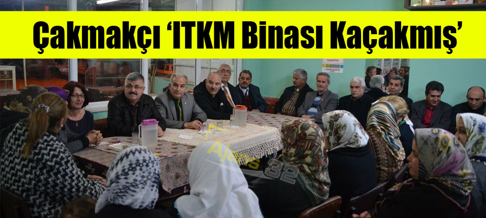 Çakmakçı ‘ITKM Binası Kaçakmış’