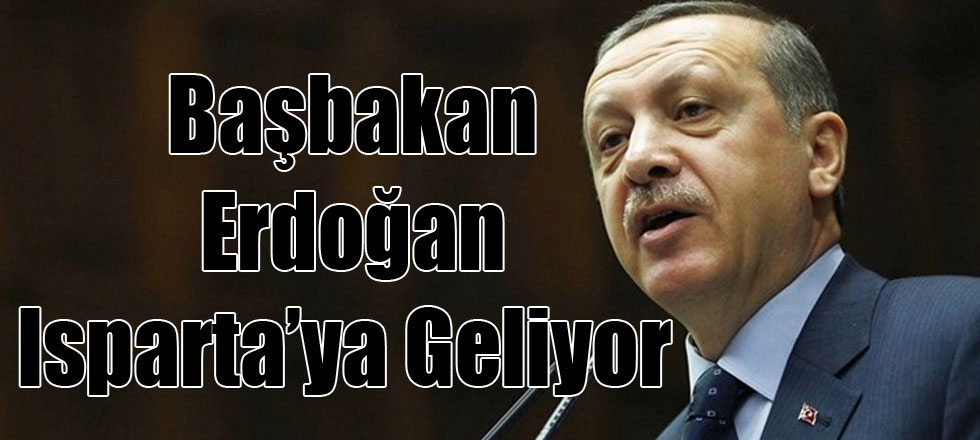 Başbakan Erdoğan Isparta’ya Geliyor