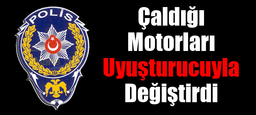 Çaldığı Motorları Uyuşturucuyla Değiştirdi