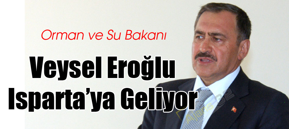 Veysel Eroğlu Isparta’ya Geliyor