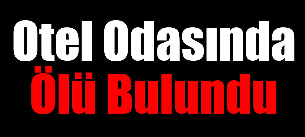 Otel Odasında Ölü Bulundu