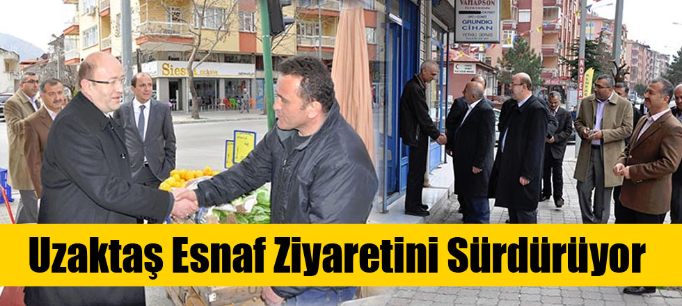 Uzaktaş Esnaf Ziyaretini Sürdürüyor