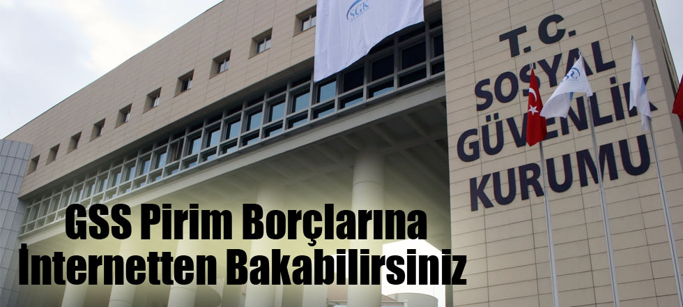 GSS Pirim Borçlarına İnternetten Bakabilirsiniz