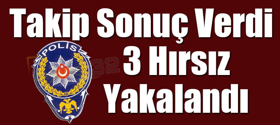 Takip Sonuç Verdi 3 Hırsız Yakalandı