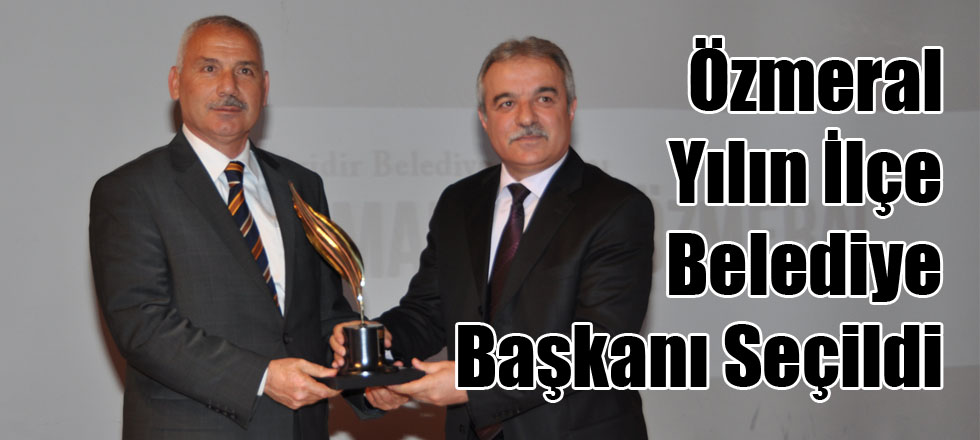 Özmeral Yılın İlçe Belediye Başkanı Seçildi