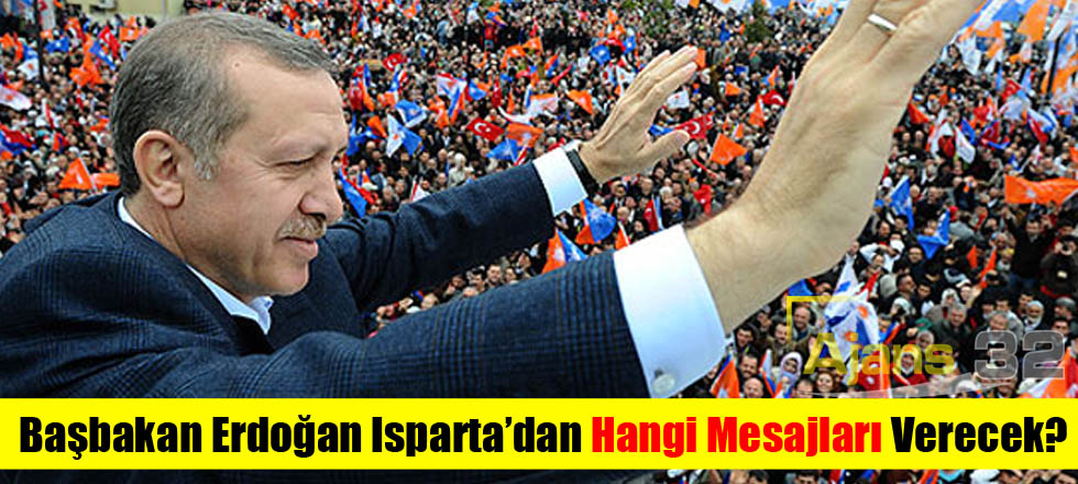 Başbakan Erdoğan Isparta'dan Hangi Mesajları Verecek?