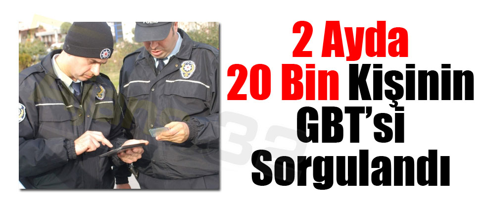 2 Ayda 20 Bin Kişinin GBT’si Sorgulandı