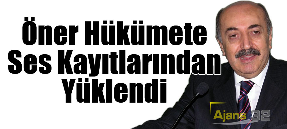 Öner Hükümete Ses Kayıtlarından Yüklendi