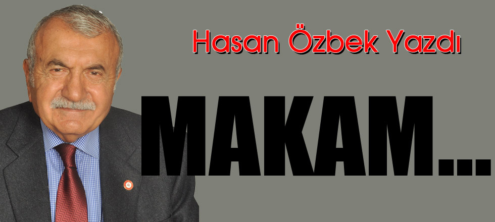 Hasan Özbek Yazdı: MAKAM…