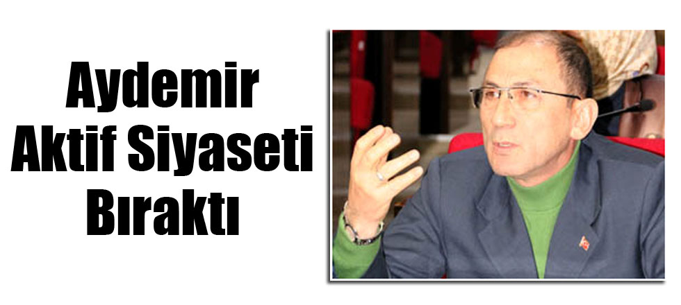 Aydemir Aktif Siyaseti Bıraktı