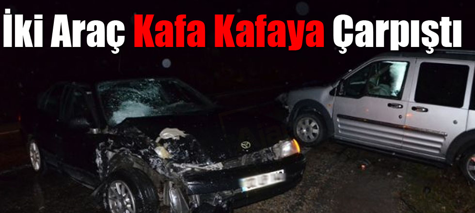 İki Araç Kafa Kafaya Çarpıştı