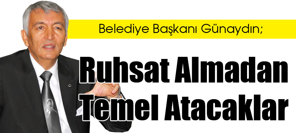 Ruhsat Almadan Temel Atacaklar