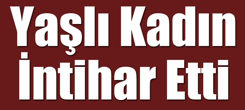 Yaşlı Kadın İntihar Etti