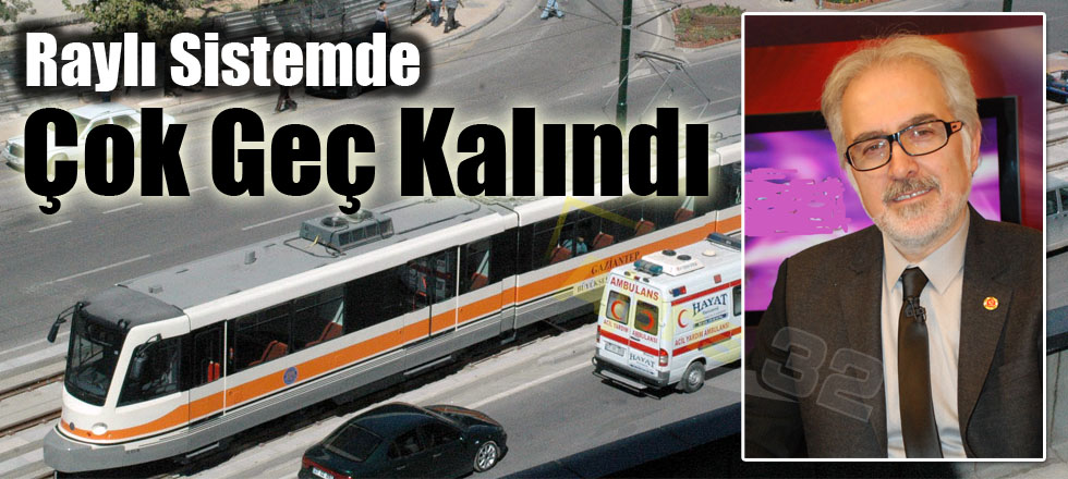 Raylı Sistemde Çok Geç Kalındı